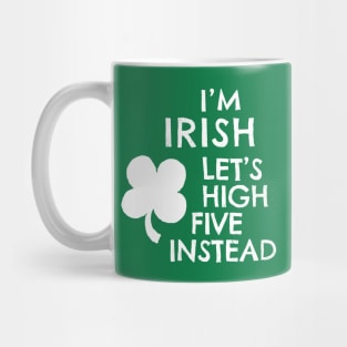 I'M IRISH - LET'S HIGH FIVE INSTEAD Mug